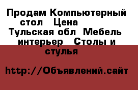 Продам Компьютерный стол › Цена ­ 1 000 - Тульская обл. Мебель, интерьер » Столы и стулья   